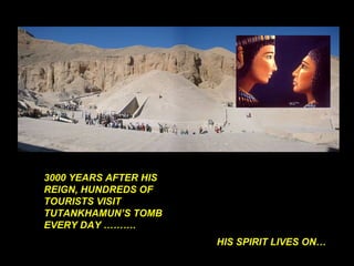 3000 YEARS AFTER HIS REIGN, HUNDREDS OF TOURISTS VISIT TUTANKHAMUN’S TOMB EVERY DAY ………. HIS SPIRIT LIVE S ON…