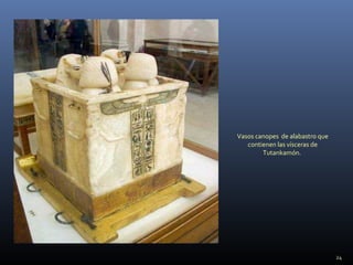 Vasos canopes de alabastro que
   contienen las vísceras de
        Tutankamón.




                                 24
 