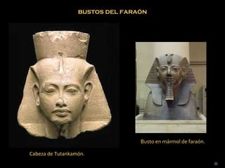 BUSTOS DEL FARAÓN




                                 Busto en mármol de faraón.

Cabeza de Tutankamón.
                                                              33
 
