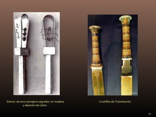 Sistros de arco (sonajero sagrado) en madera   Cuchillos de Tutankamón
             y aleación de cobre.

                                                                         75
 