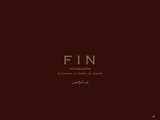 F I N
        TUTANKAMÓN
EL FARAÓN - LA TUMBA - EL TESORO



          ‫توتنانخمآمون‬
               ‌‫آ‌ آ‬




                                   78
 
