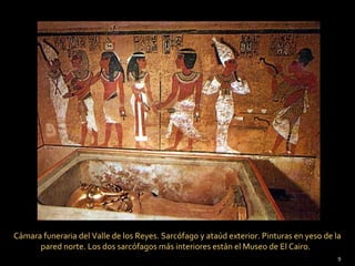 Cámara funeraria del Valle de los Reyes. Sarcófago y ataúd exterior. Pinturas en yeso de la
      pared norte. Los dos sarcófagos más interiores están el Museo de El Cairo.
                                                                                          9
 