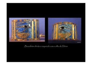 Braceletes direito e esquerdo com o olho de Hórus
 