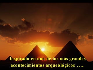 Inspirado en uno de los más grandes acontecimientos arqueológicos   …. 