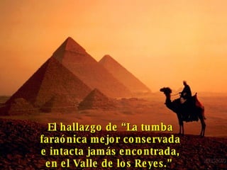El hallazgo de “La tumba faraónica mejor conservada e intacta jamás encontrada, en el Valle de los Reyes.”   