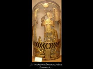 O Faraó sentado numa cadeira.  Ouro maciço. 