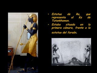 • Estatua    de      Ra,    que
  representa      al   Ka    de
  Tutankhamon.
• Estaba    situada   en   la
  primera cám...