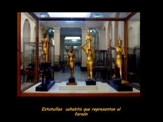 Estatuillas ushebtis que representan al
                faraón
 