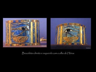 Braceletes direito e esquerdo com o olho de Hórus
 