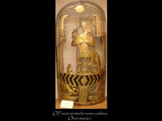 O Faraó sentado numa cadeira.
Ouro maciço.
 