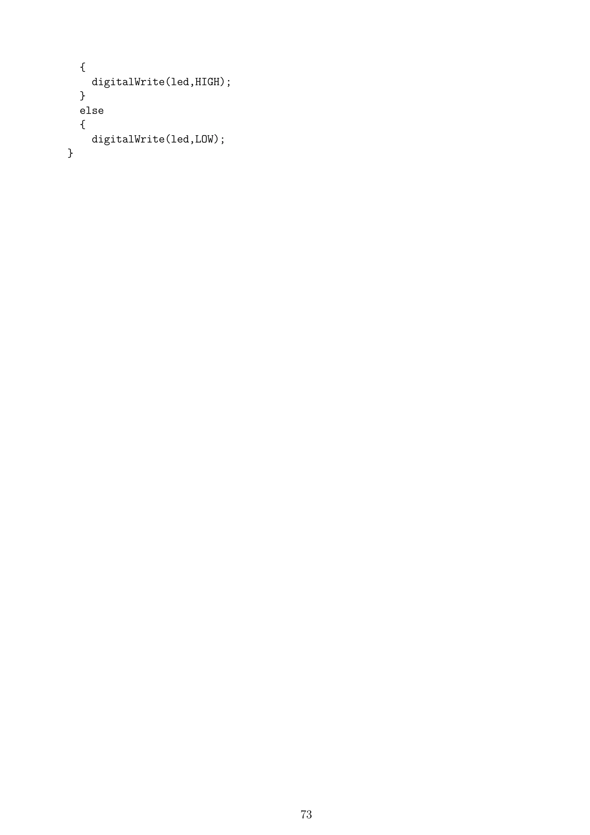 {
digitalWrite(led,HIGH);
}
else
{
digitalWrite(led,LOW);
}
73
 