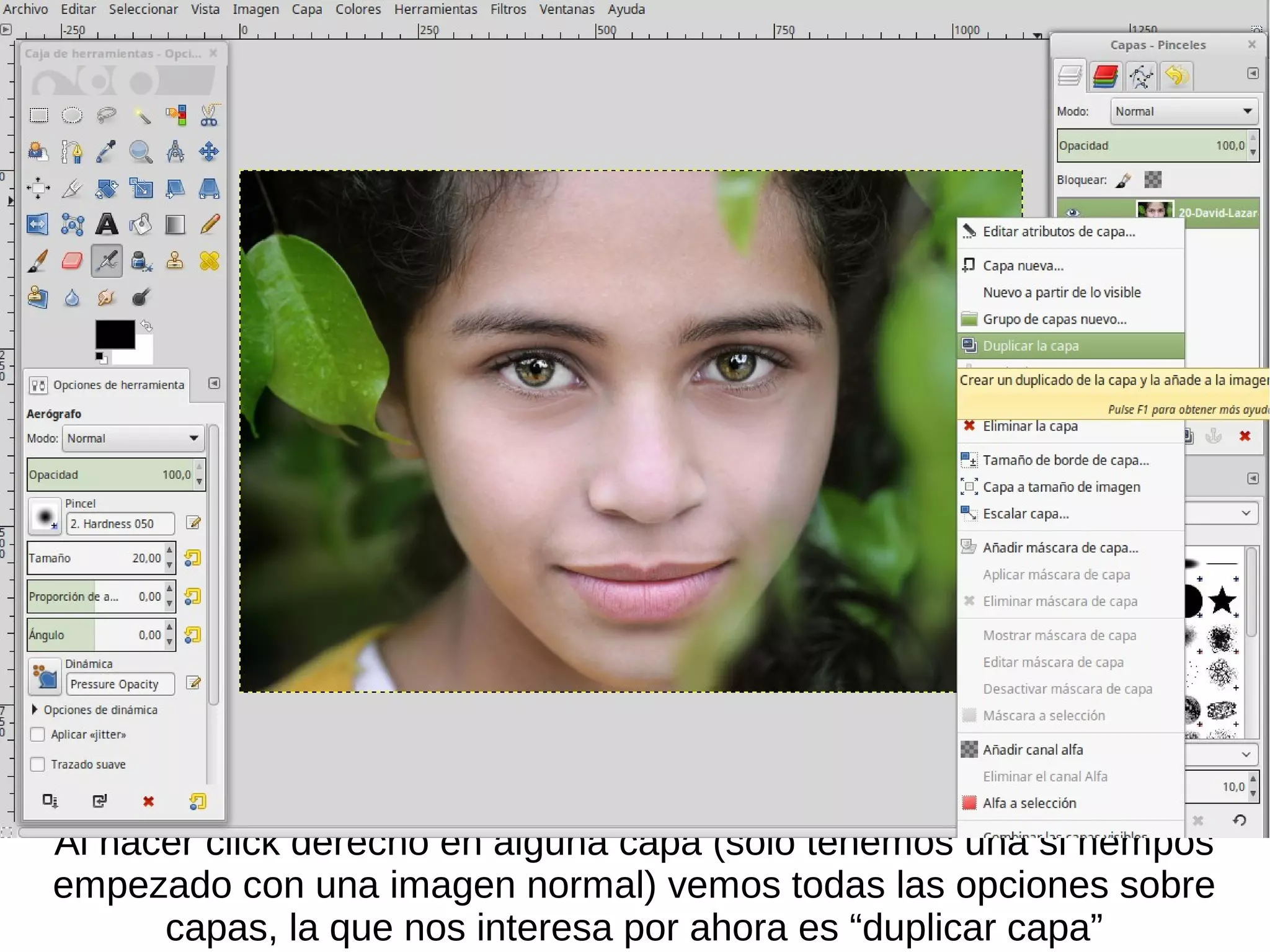 Al hacer click derecho en alguna capa (sólo tenemos una si hempos
empezado con una imagen normal) vemos todas las opciones sobre
capas, la que nos interesa por ahora es “duplicar capa”
 