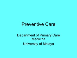 Preventive Care Department of Primary Care Medicine University of Malaya 