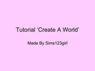 Tutorial ‘Create A World’ Made By Sims123girl 