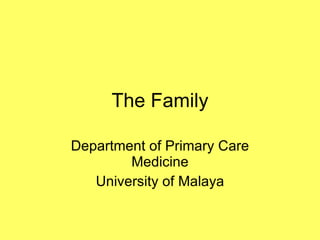 The Family Department of Primary Care Medicine University of Malaya 