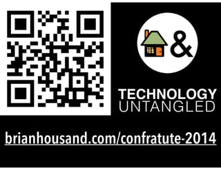 TECHNOLOGY!
UNTANGLED
brianhousand.com/confratute-2014
 