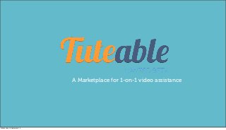 A Marketplace for 1-on-1 video assistance
Wednesday, 18 September 13
 