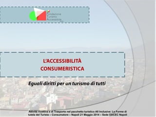 Attività ricettiva e di Trasporto nel pacchetto turistico All Inclusive: Le Forme di
tutela del Turista – Consumatore – Napoli 21 Maggio 2014 – Sede ODCEC Napoli
 