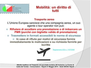 Mobilità: un diritto di
tutti
Trasporto aereo
L’Unione Europea sancisce che una compagnia aerea, un suo
agente o tour oper...