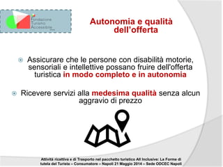 Autonomia e qualità
dell’offerta
 Assicurare che le persone con disabilità motorie,
sensoriali e intellettive possano fru...