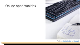 Online opportunities
Photo by Moritz Kindler on Unsplash
 