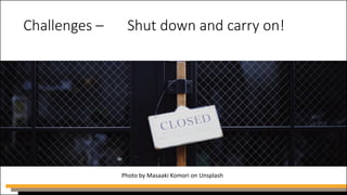 Challenges – Shut down and carry on!
Photo by Masaaki Komori on Unsplash
 