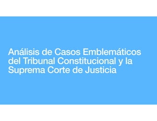 Análisis de Casos Emblemáticos
del Tribunal Constitucional y la
Suprema Corte de Justicia
 