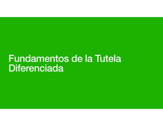 Fundamentos de la Tutela
Diferenciada
 