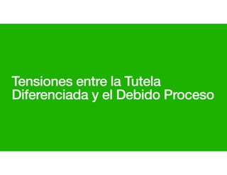 Tensiones entre la Tutela
Diferenciada y el Debido Proceso
 