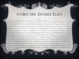 Foro de domicílioFORO DO DOMÍCILIO DO CONSUMIDOR - COMPETÊNCIA ABSOLUTA. Ao julgar agravo de instrumento em ação revisional contra decisão que declinou de ofício a competência do juízo, a Turma, por maioria, indeferiu o recurso. Explicou o Relator que o consumidor promoveu ação revisional contra instituição financeira na circunscrição especial de Brasília, no entanto, declarou a autoridade judicante sua incompetência relativa para processar e julgar o feito, determinando a remessa dos autos à circunscrição judiciária de Luziânia - GO, domicílio do consumidor. O voto prevalecente filiou-se à orientação do STJ, esposada no REsp 103.876/MG que estabeleceu ser absoluta a competência do foro do domicílio do consumidor, sendo nula qualquer estipulação contratual acerca da eleição de foro. Asseveraram os Magistrados que a relação de consumo é disciplinada por princípios e normas de ordem pública e interesse social, em que a competência tem caráter absoluto, segundo exegese do art. 6º, VIII c/c art. 101, I do Código de Defesa do Consumidor. Não obstante, na espécie, ser do autor o interesse em fazer prevalecer a competência do juízo em que se iniciou o processo, destacou o voto preponderante que a facilitação dos direitos do consumidor em juízo possibilita a proposição da ação em seu próprio domicílio, contudo, tal princípio não permite que o consumidor escolha aleatoriamente um local diverso do seu domicílio ou do domicílio do réu para o ajuizamento da ação, conforme entendimento contido no REsp 108.036/MG do Superior Tribunal de Justiça. O voto minoritário, por sua vez, entendeu tratar-se de competência relativa, prevista no art. 101, I do CDC, razão pela qual a declinatória deveria ser precedida de exceção formulada pelo réu. (TJDF. 20090020099400AGI, 4ª Turma Cível. Rel. Des. Convocado HÉCTOR VALVERDE SANTANA. Voto minoritário - Des. FERNANDO HABIBE. Data do Julgamento 30/09/2009)