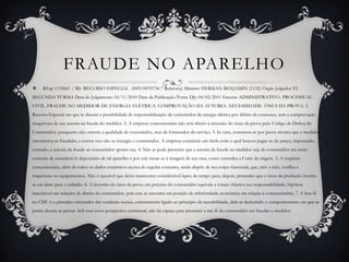 FRAUDE NO APARELHOREsp 1135661 / RS -RECURSO ESPECIAL -2009/0070734-7 Relator(a) Ministro HERMAN BENJAMIN (1132) Órgão Julgador T2 - SEGUNDA TURMA Data do Julgamento 16/11/2010 Data da Publicação/Fonte DJe 04/02/2011 Ementa ADMINISTRATIVO. PROCESSUAL CIVIL. FRAUDE NO MEDIDOR DE ENERGIA ELÉTRICA. COMPROVAÇÃO DA AUTORIA. NECESSIDADE. ÔNUS DA PROVA. 1. Recurso Especial em que se discute a possibilidade de responsabilização de consumidor de energia elétrica por débito de consumo, sem a comprovação inequívoca de sua autoria na fraude do medidor. 2. A empresa concessionária não tem direito à inversão do ônus da prova pelo Código de Defesa do Consumidor, porquanto não ostenta a qualidade de consumidor, mas de fornecedor do serviço. 3. In casu, constatou-se por prova técnica que o medidor encontrava-se fraudado, e contra isso não se insurgiu o consumidor. A empresa constituiu um título com o qual buscou pagar-se do preço, imputando, contudo, a autoria da fraude ao consumidor sponte sua. 4. Não se pode presumir que a autoria da fraude no medidor seja do consumidor em razão somente de considerá-lo depositário de tal aparelho e por este situar-se à margem de sua casa, como entendeu a Corte de origem. 5. A empresa concessionária, além de todos os dados estatísticos acerca do regular consumo, ainda dispõe de seu corpo funcional, que, mês a mês, verifica e inspeciona os equipamentos. Não é razoável que deixe transcorrer considerável lapso de tempo para, depois, pretender que o ônus da produção inverta-se em dano para o cidadão. 6. A inversão do ônus da prova em prejuízo do consumidor equivale a tornar objetiva sua responsabilidade, hipótese inaceitável nas relações de direito do consumidor, pois este se encontra em posição de inferioridade econômica em relação à concessionária, 7. A boa-fé no CDC é o princípio orientador das condutas sociais, estreitamente ligado ao principio da razoabilidade, dele se deduzindo o comportamento em que as partes devem se pautar. Sob essa nova perspectiva contratual, não há espaço para presumir a má-fé do consumidor em fraudar o medidor. 