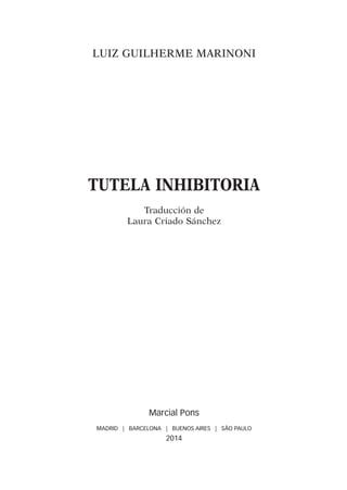 LUIZ GUILHERME MARINONI
TUTELA INHIBITORIA
Traducción de
Laura Criado Sánchez
Marcial Pons
MADRID | BARCELONA | BUENOS AIRES | SÃO PAULO
2014
TUTELA INHIBITORIA.indb 5 03/09/14 10:37
 