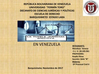 REPÚBLICA BOLIVARIANA DE VENEZUELA
UNIVERSIDAD “FERMÍN TORO”
DECANATO DE CIENCIAS JURÍDICAS Y POLÍTICAS
ESCUELA DE DERECHO
BARQUISIMETO ESTADO LARA
EN VENEZUELA INTEGRANTE:
Mendoza Vanesa
C.I.: V- 18.103.961
PROFESORA:
Keydis Pérez
Sección: SAIA “B”
Materia:
Dº Procesal Civil II
Barquisimeto; Noviembre de 2017
 