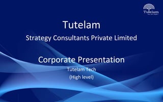 Tutelam
Strategy Consultants Private Limited
Corporate Presentation
Tutelam Tech
(High level)
 