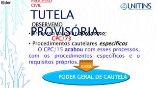 PROCESSO
CIVIL
TUTELA
PROVISÓRIA
OBSERVEMO
S• Processo cautelar autônomo;
• Procedimentos cautelares específicos
O CPC/15 acabou com esses processos,
com os procedimentos específicos e o
requisitos próprios.
PODER GERAL DE CAUTELA
CPC/73
SURGIU
Elder
 