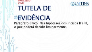 PROCESSO
CIVIL
TUTELA DE
EVIDÊNCIA
Parágrafo único. Nas hipóteses dos incisos II e III,
o juiz poderá decidir liminarmente.
Art. 311,
CPC/15
 