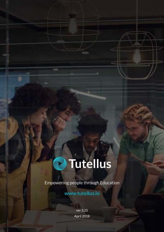Empowering people through Education
ver 3.25
April 2018
www.tutellus.io
 