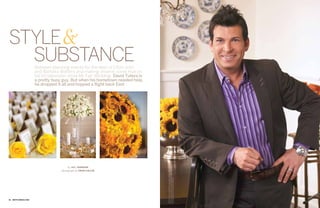 STYLE &
  SUBSTANCE            Between planning events for the likes of Elton John
                       and Barbara Walters and making dreams come true on
                       his hit television show My Fair Wedding, David Tutera is
                       a pretty busy guy. But when his hometown needed help,
                       he dropped it all and hopped a flight back East




                                                                                  floral arrangement by Adelena Whittaker Rooney Studio;
                                                                                  opposite: photographs by Michael Segal Photography
                                         by Jill Johnson
                                    photograph by fran collin
                                                                                  hair and makeup by Ricardo Ferrise




62   MOFFLYMEDIA.COM
 