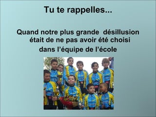 Tu te rappelles... Quand notre plus grande  désillusion était de ne pas avoir été choisi  dans l’équipe de l’école 