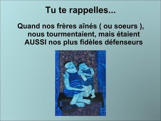 Tu te rappelles... Quand nos frères aînés ( ou soeurs ), nous tourmentaient, mais étaient AUSSI nos plus fidèles défenseurs 