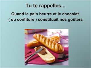 Tu te rappelles... Quand le pain beurre et le chocolat  ( ou confiture ) constituait nos goûters 