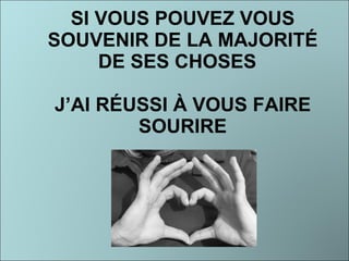 SI VOUS POUVEZ VOUS SOUVENIR DE LA MAJORITÉ DE SES CHOSES  J’AI RÉUSSI À VOUS FAIRE SOURIRE 