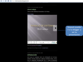 Después puedes ir a tu blogger  y ver tu presentacion