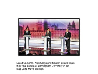David Cameron, Nick Clegg and Gordon Brown begin their final debate at Birmingham University in the lead-up to May’s election. 