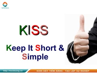 Keep It Short &
Simple
KKIISSSS
 