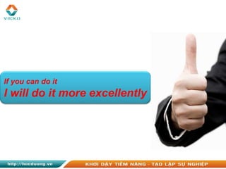 If you can do it
I will do it more excellently
 