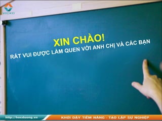 XIN CHÀO!
RẤT VUI ĐƯỢC LÀM QUEN VỚI ANH CHỊ VÀ CÁC BẠN
 