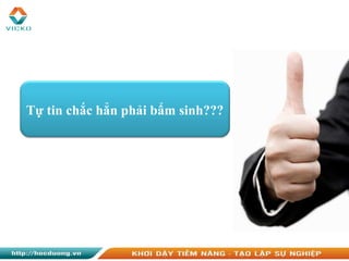 Tự tin chắc hẳn phải bẩm sinh???
 