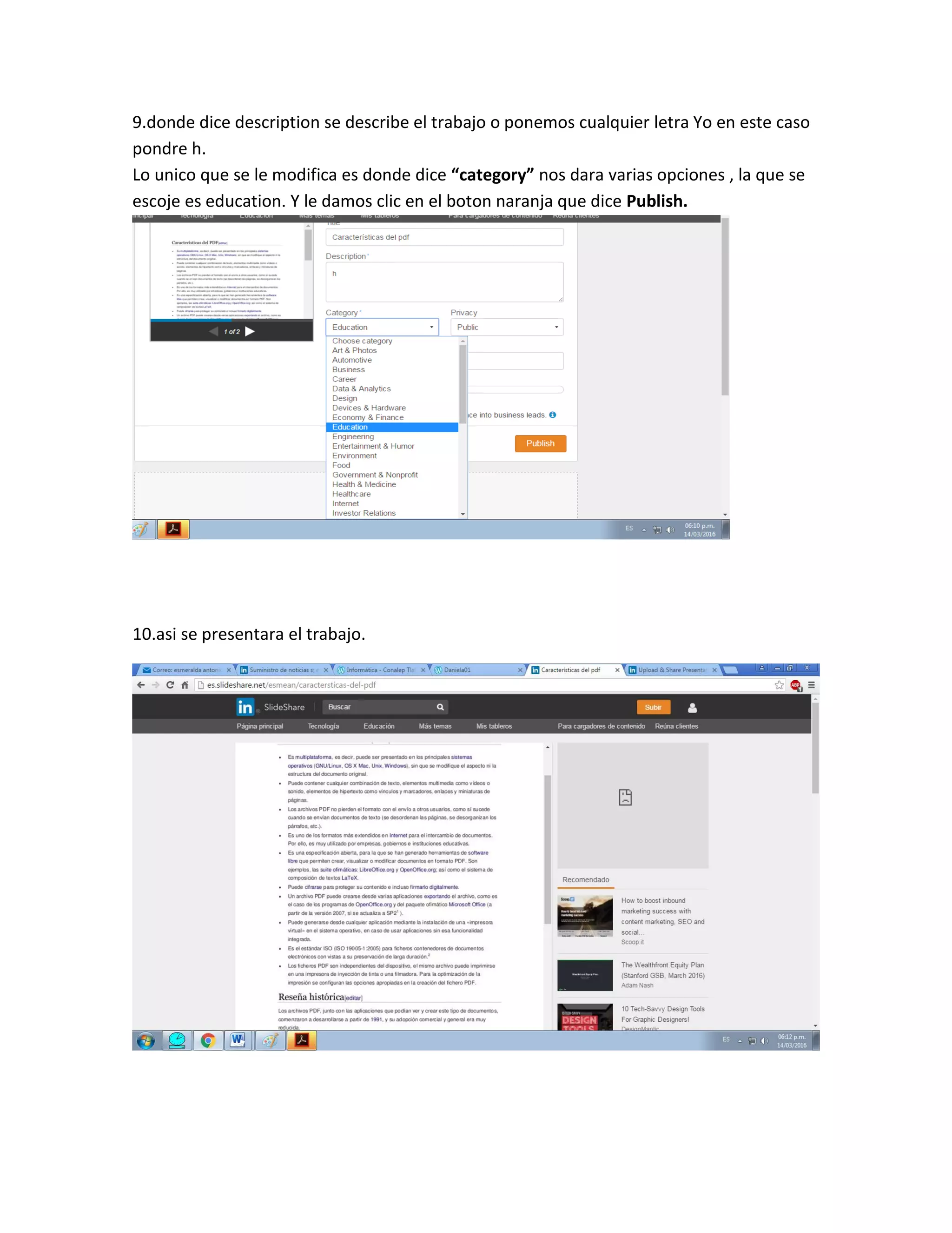 9.donde dice description se describe el trabajo o ponemos cualquier letra Yo en este caso
pondre h.
Lo unico que se le modifica es donde dice “category” nos dara varias opciones , la que se
escoje es education. Y le damos clic en el boton naranja que dice Publish.
10.asi se presentara el trabajo.