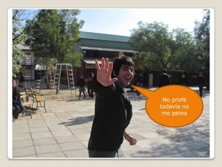 No profe todavía no me peino